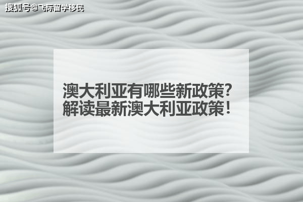 澳大利亚有哪些新政策？解读最新澳大利亚政策！