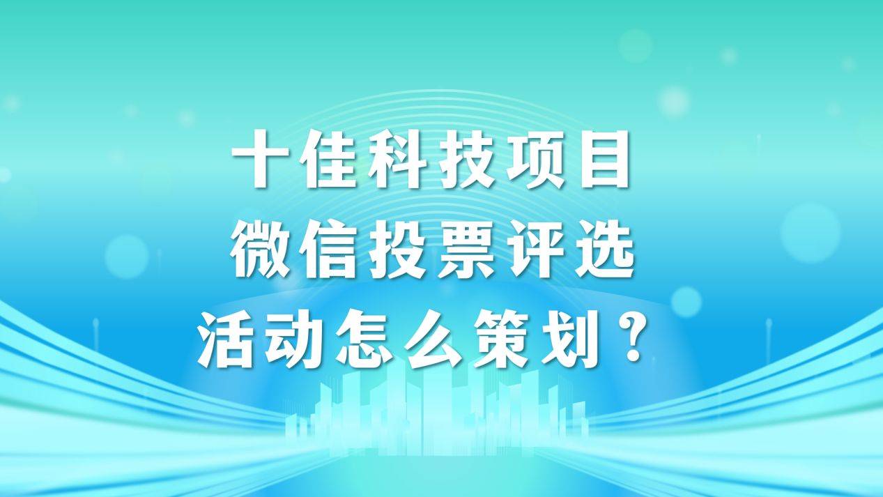 赢博体育平台十佳科技项目微信投票评选活动怎么策划？收藏再看(图1)