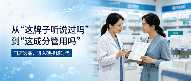 从 "这牌子听说过吗" 到 "这成分管用吗"：门店选品，进入硬指标时代