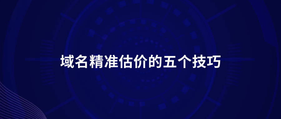 域名精準估價的五個技巧_價值_市場_com