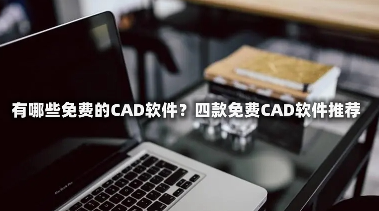 四款免費cad軟件推薦_功能_辦公