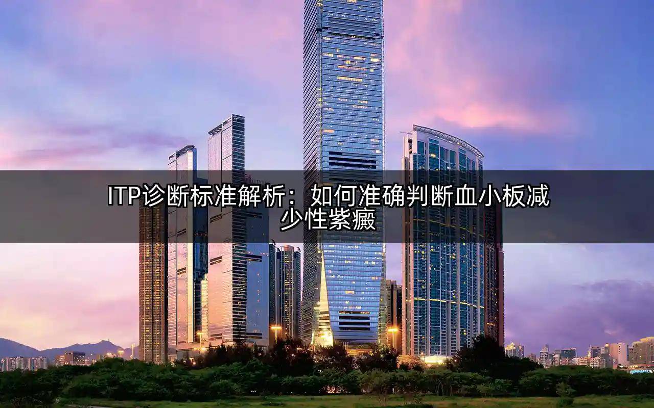 itp診斷標準解析:如何準確判斷血小板減少性紫癜_治療