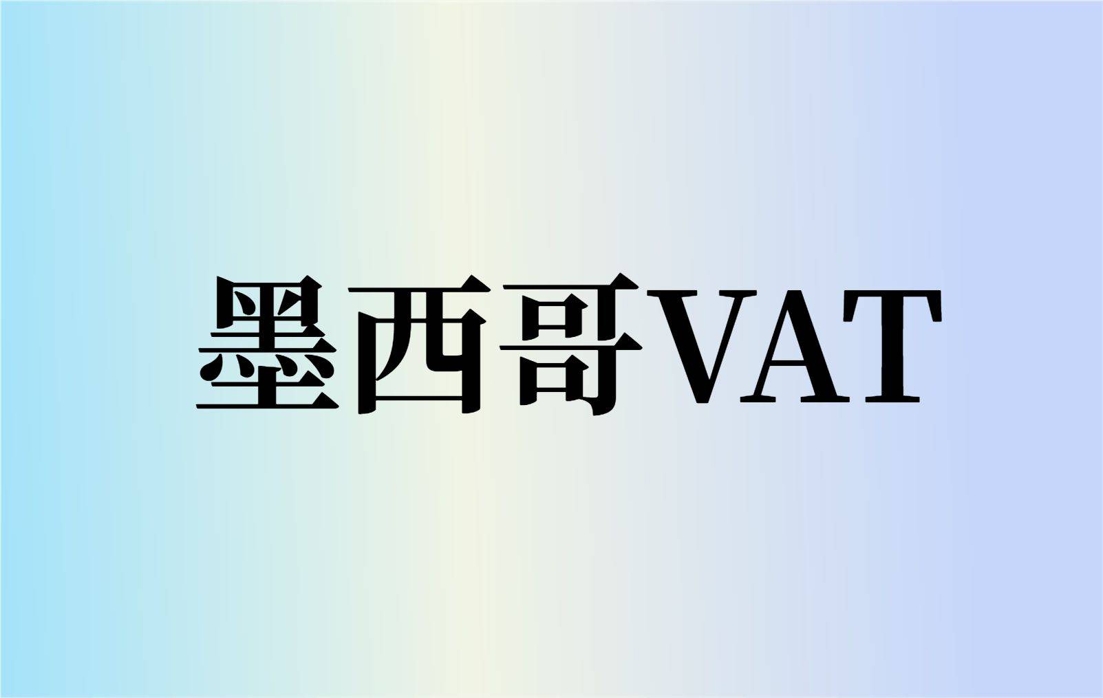 墨西哥vat注册需要注意哪些_代理_企业_机构