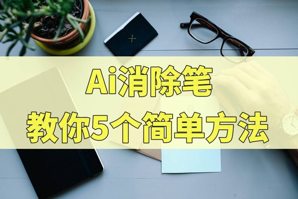 ai消除笔,教你5个简单方法_图片_处理_工具