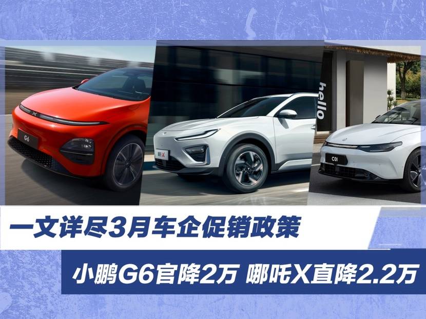 一文详尽3月车企促销政策 小鹏g6官降2万 哪吒x直降2.