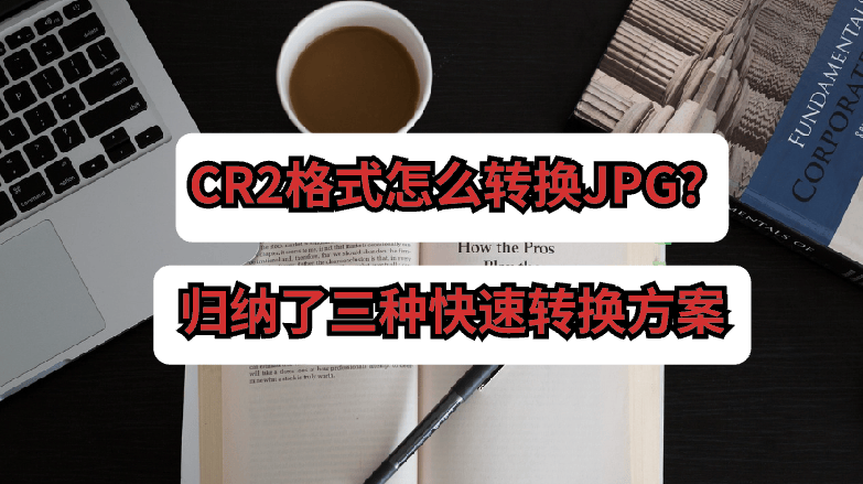 cr2格式怎么转换jpg归纳了三种快速转换方案