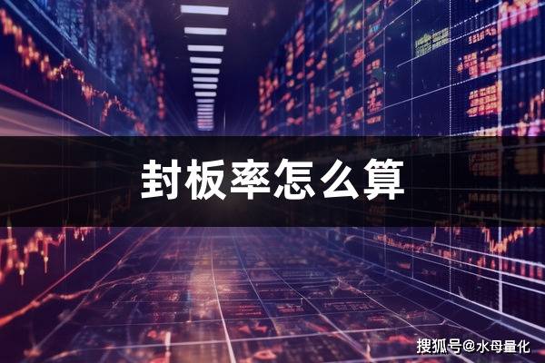 封板率怎么算(涨停封板量多少才好)_操作_一只股票_量化