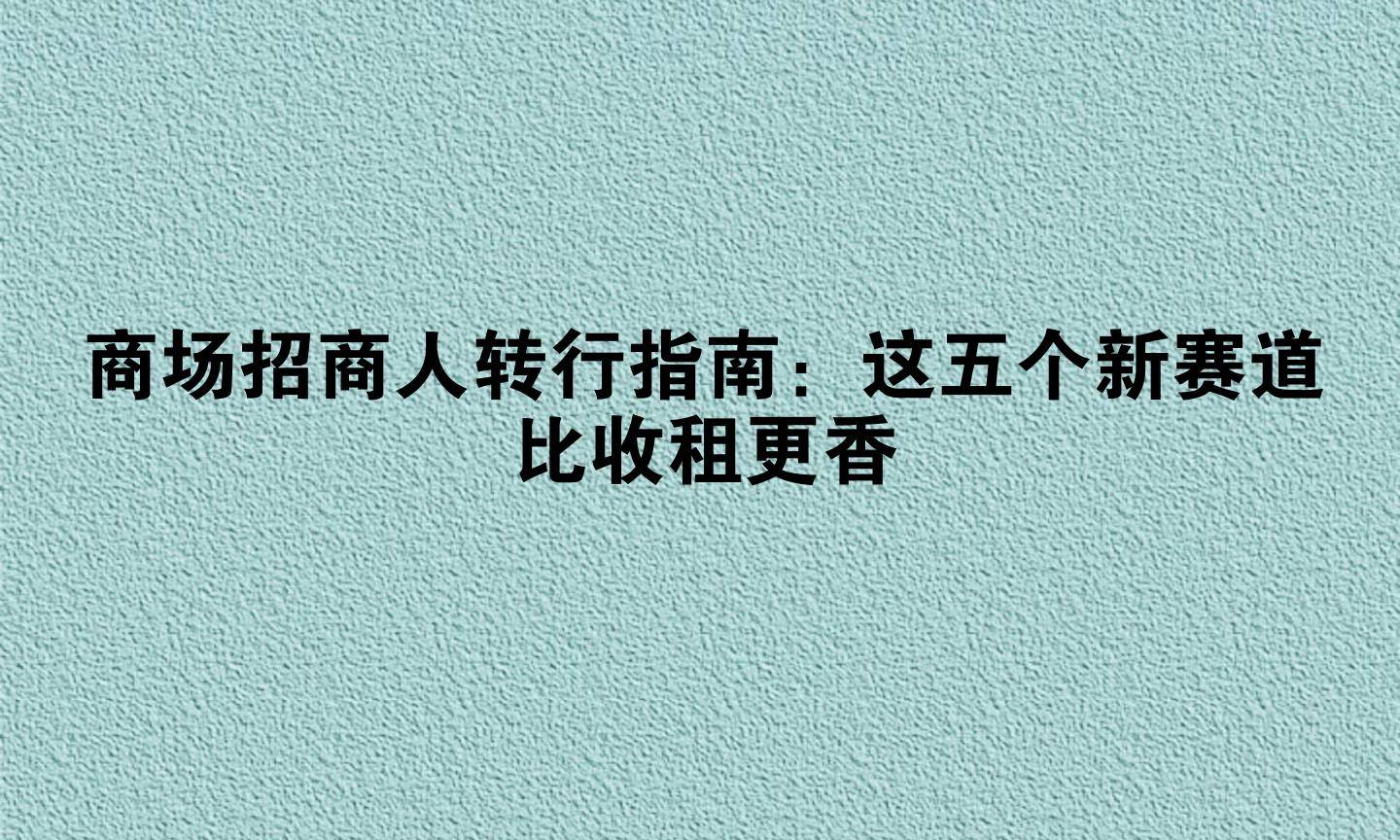 商场招商人转行指南：这五个新赛道比收租更香