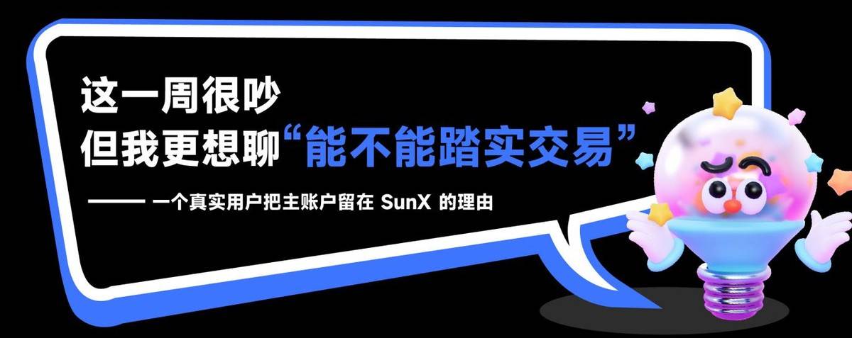 这一周很吵，但我更想聊“能不能踏实交易”—— 一个真实用户把主账户留在 SunX 的理由