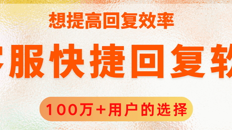 客服快捷回复软件哪个好？100万+用户的选择告诉你答案