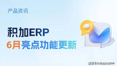 【积加ERP】6月亮点功能更新合集!