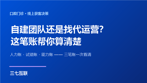 口腔门诊的线上获客账：自建vs代运营，三七互联拆解真实成本