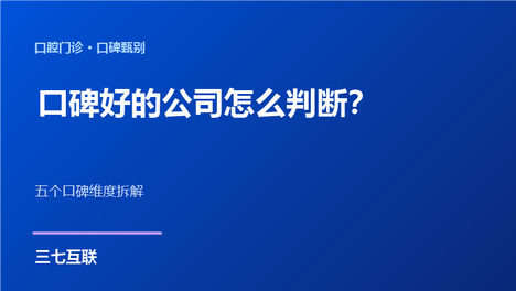 口腔代运营口碑好的公司怎么判断？三七互联拆解口碑维度