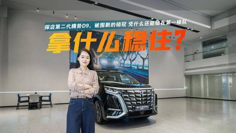 探店第二代腾势D9：续航升级+空间提升+加量不加价，继续稳！