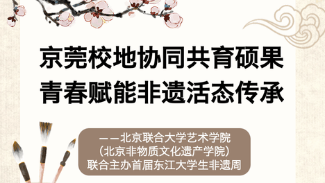 京莞校地协同共育硕果，青春赋能非遗活态传承——北京联合大学艺术学院（北京非物质文化遗产学院）联合主办首届东江大学生非遗周