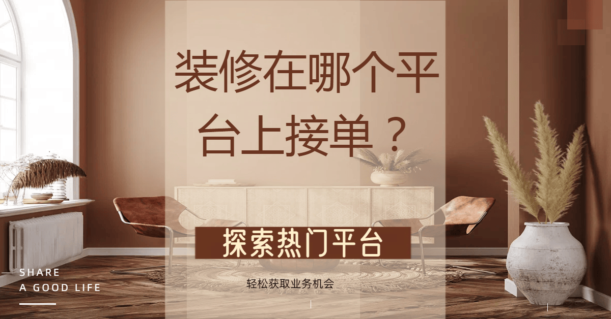 装修在哪个平台上接单探索热门平台轻松获取业务机会