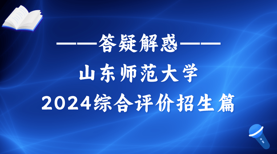 答疑解惑 | 山东师范大学2024年综合评价招生篇_系统_专业_考生