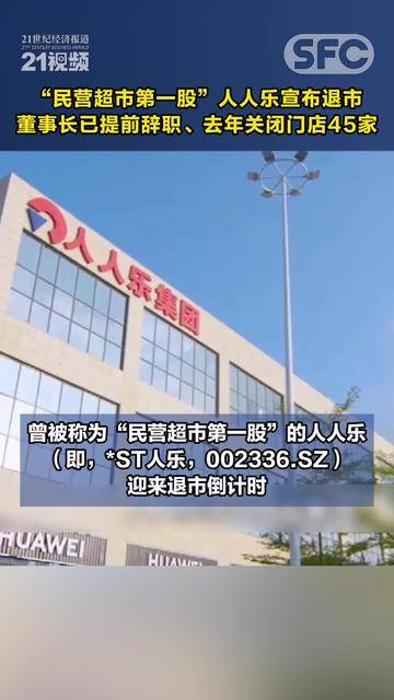 “民营超市第一股”人人乐宣布退市，董事长已提前辞职、去年关闭门店45家