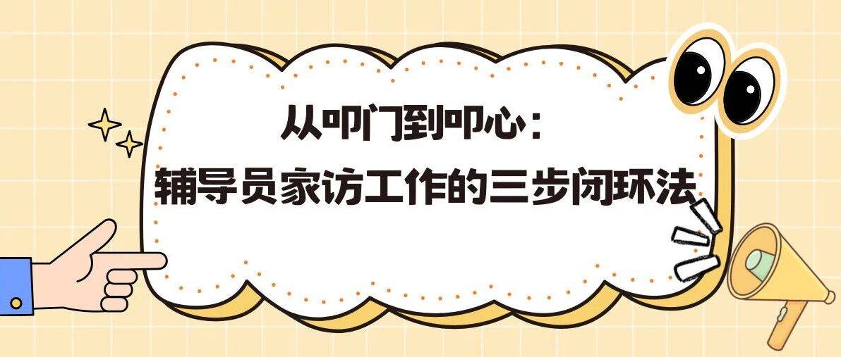 工作案例丨从叩门到叩心：辅导员家访工作的三步闭环法_家庭_关键所在_成长